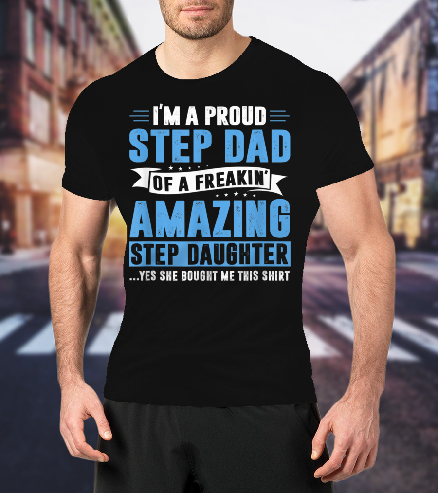 Mens I'm A Proud Step Dad Of A Freakin' Amazing Step Daughter Father's Day T-Shirt