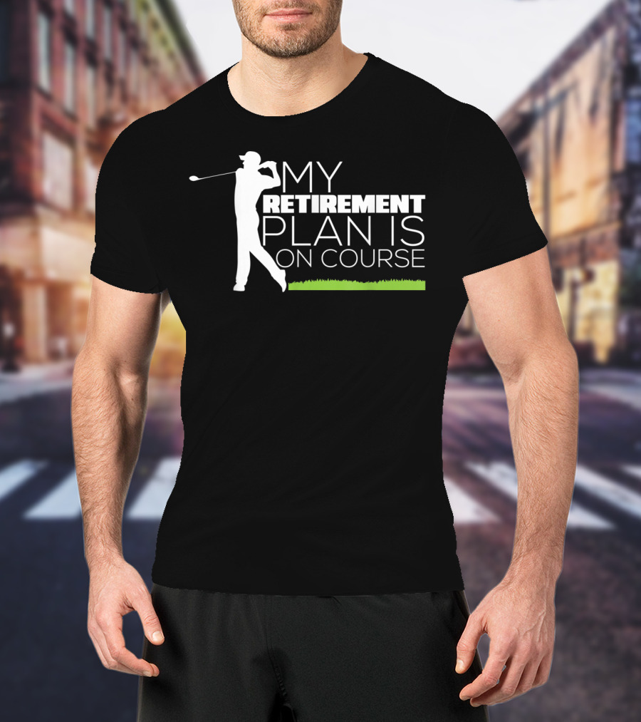 My Retirement Plan Is On Course Funny Golf Retired Golfer T-Shirt
