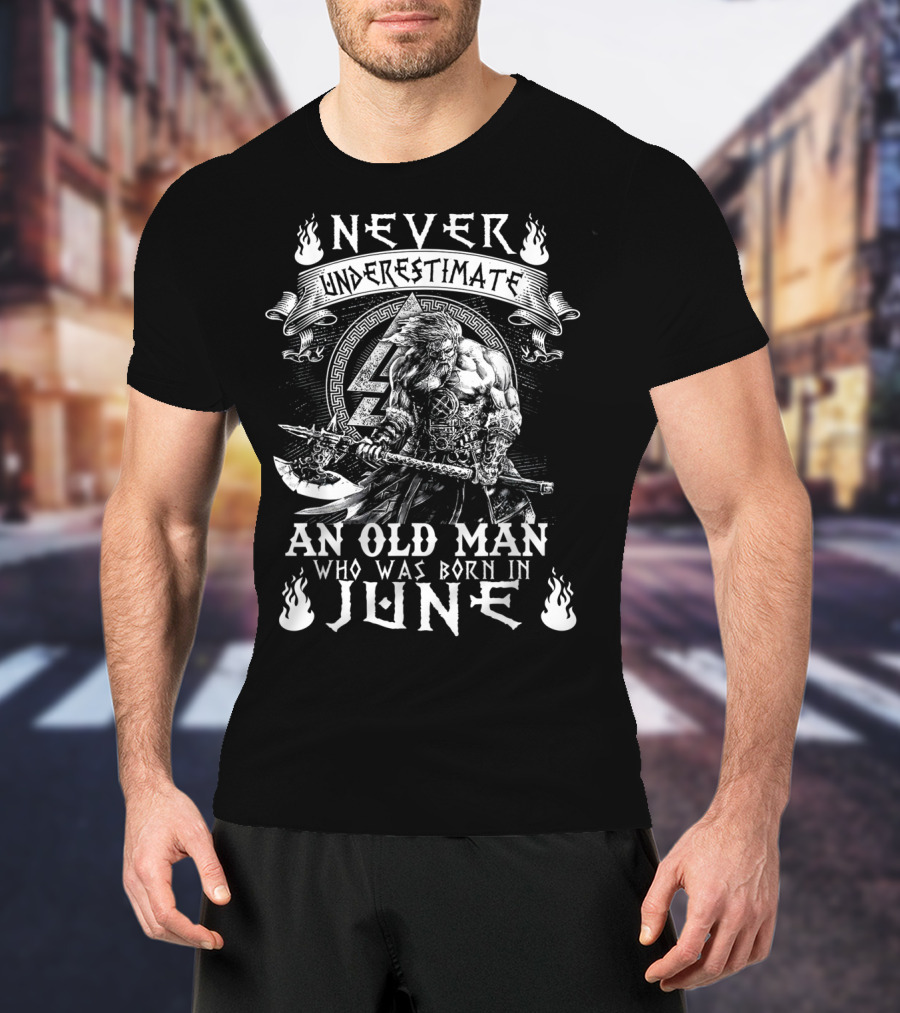 Never Underestimate An Old Man Born In June With Norse Warrior Strength T-Shirt