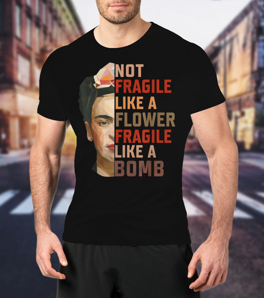 Not Fragile Like A Flower Fragile Like A Bomb Fun Frida Kahlo T-Shirt