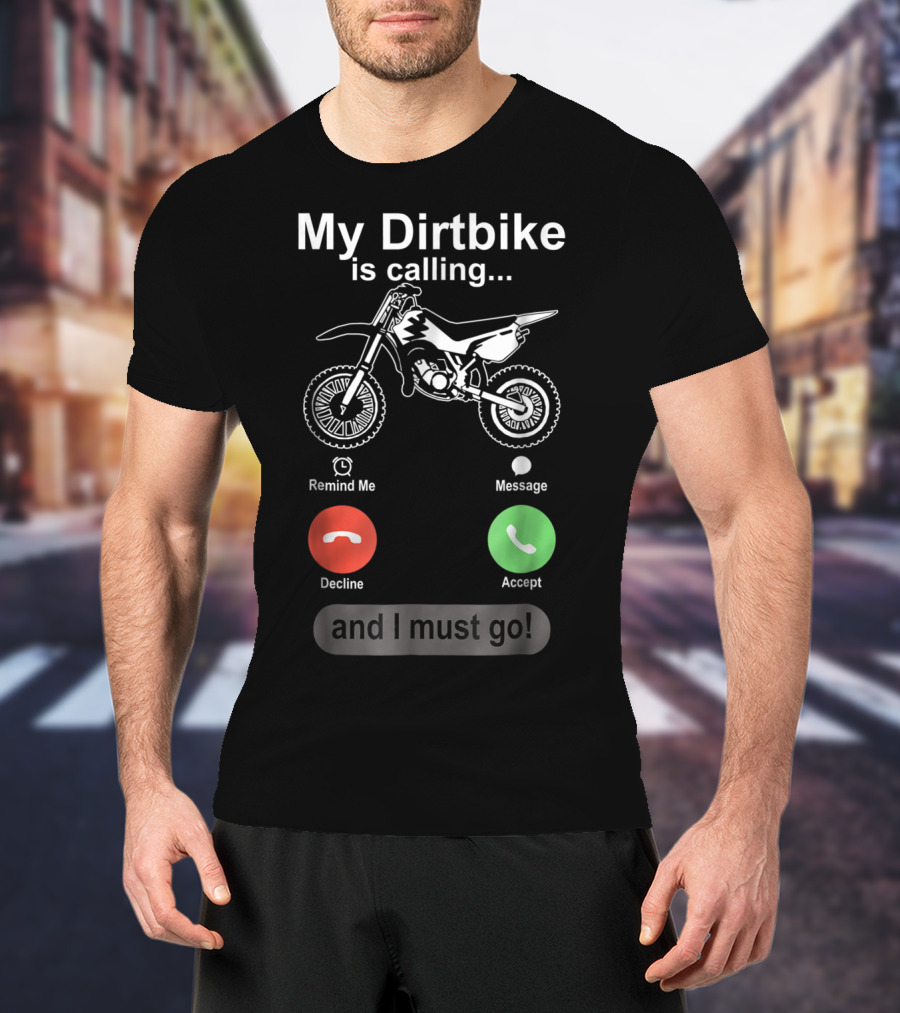 My Dirtbike Is Calling And I Must Go Off Road Motocross Dirt Bike Ride T-Shirt