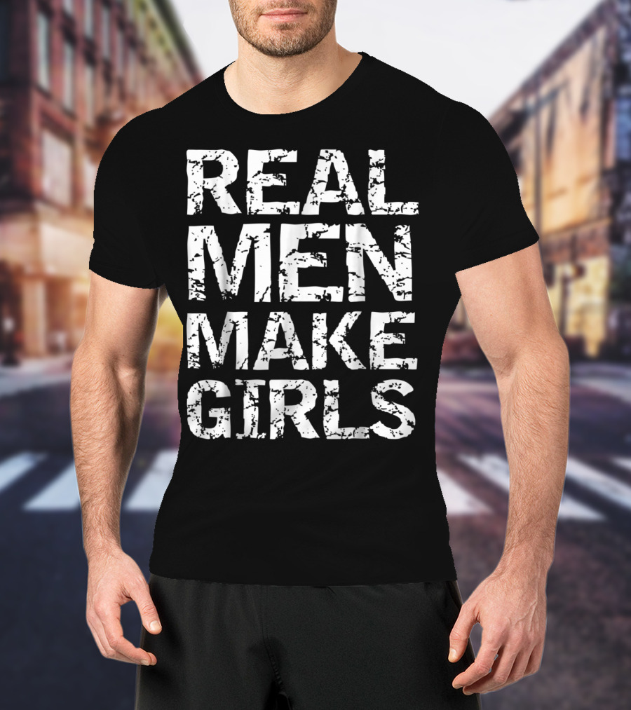 Real Men Make Girls Funny Girl Dad Fro T-Shirt