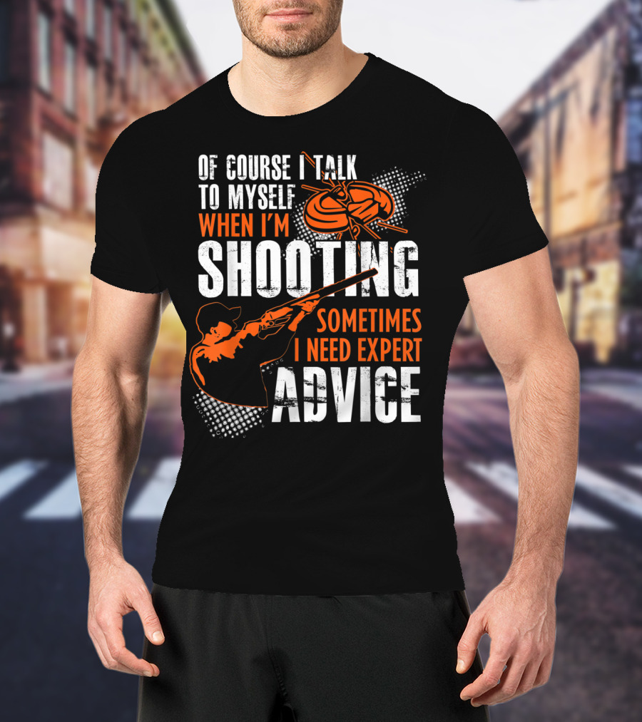 Of Course I Talk To Myself When I'm Shooting Sometimes I Need Expert Advice T-Shirt