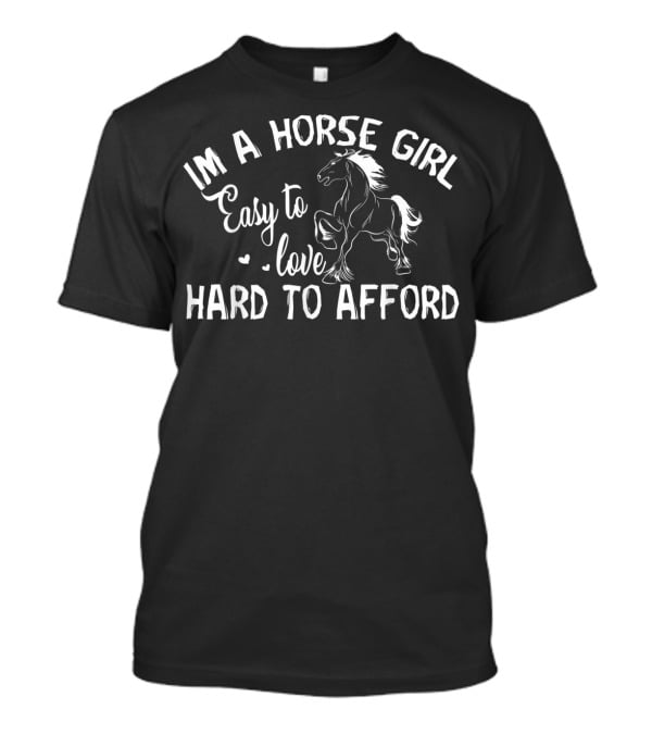 Im A Horse Girl Easy To Love Hard To Afford T-Shirt
