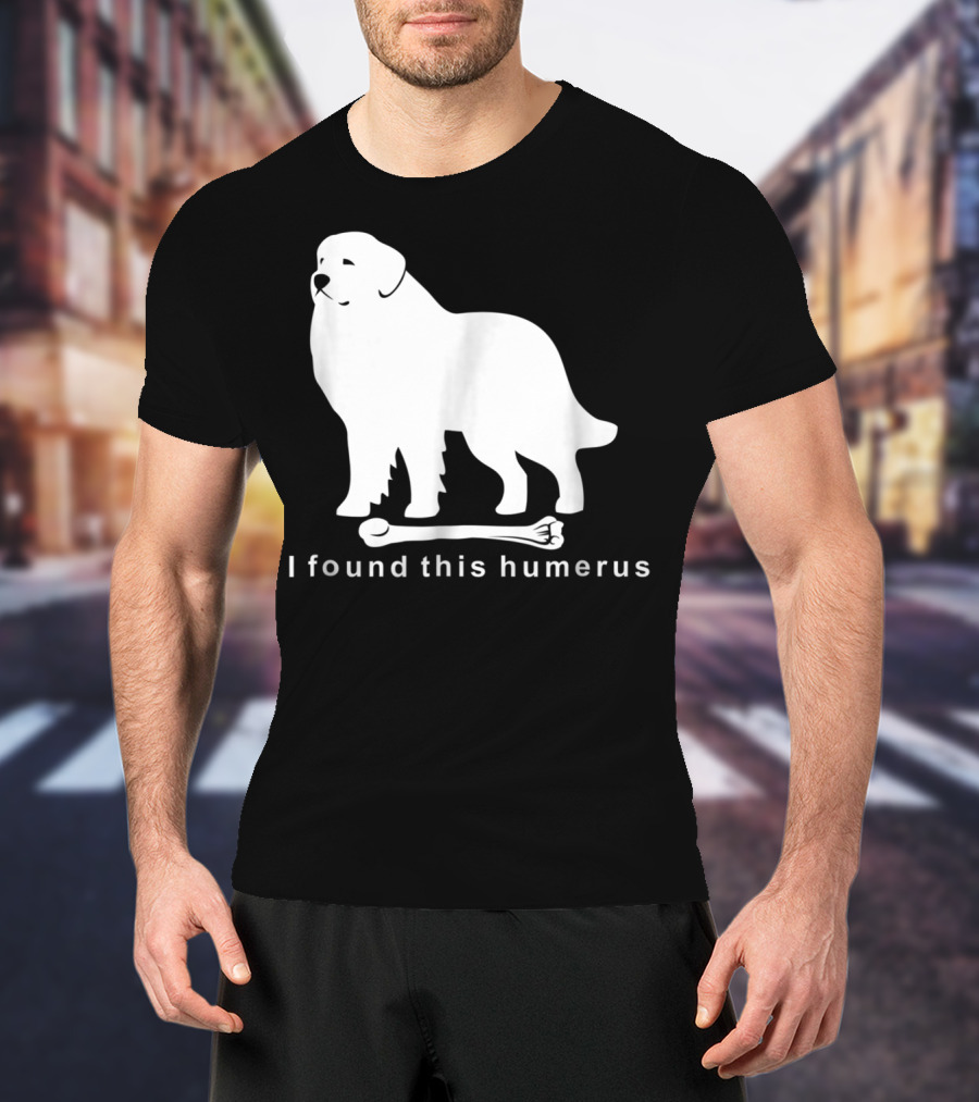 I Found This Humerus Great Pyrenees Dog NS18 T-Shirt