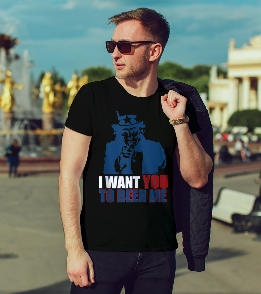 I WANT YOU TO BEER ME Uncle Sam July 4 Drinking Me T-Shirt