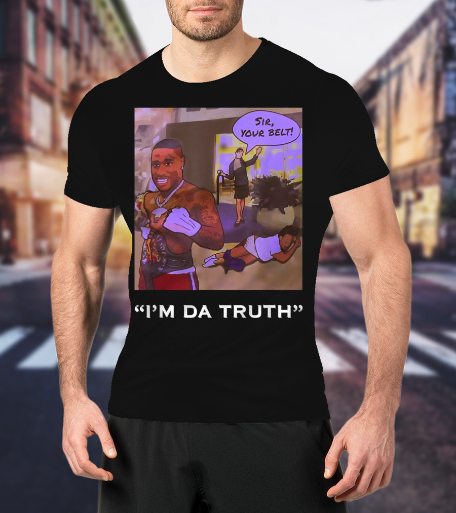 I'm Da Truth Sir Your Belt T-Shirt