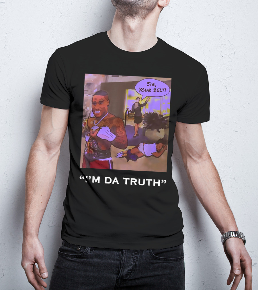 I'm Da Truth Sir Your Belt T-Shirt