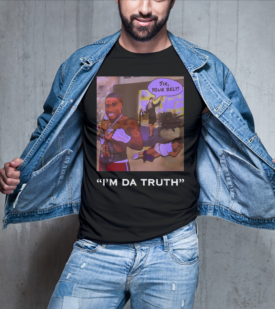 I'm Da Truth Sir Your Belt T-Shirt