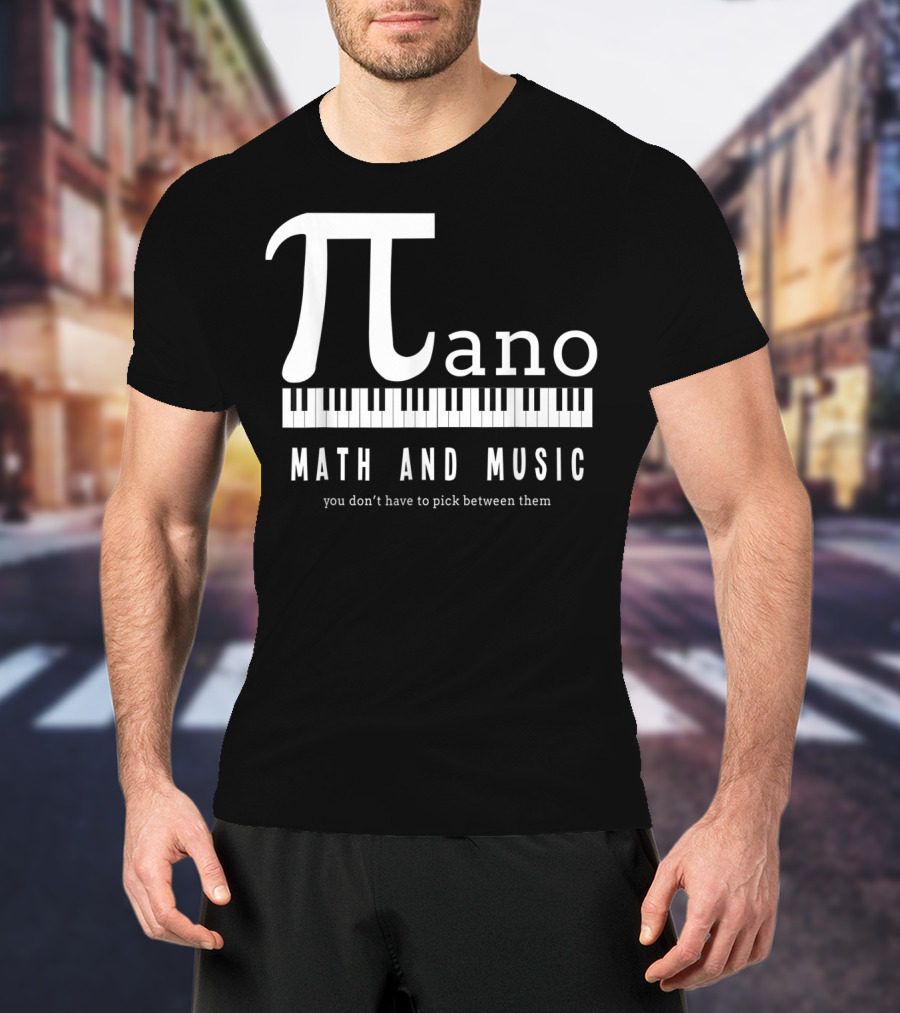 Pi Ano Math And Music You Don’t Have To Pick Between Them T-Shirt