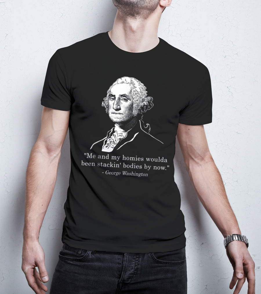 George Washington Homies Stackin Bodies By Now T-Shirt