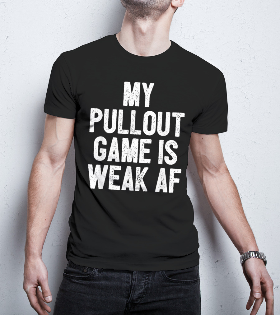 My Pullout Game Is Weak AF Funny Father's Day Mens T-Shirt