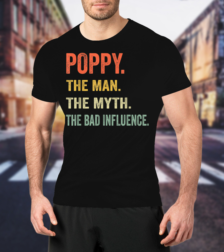 Poppy The Man The Myth The Bad Influence T-Shirt