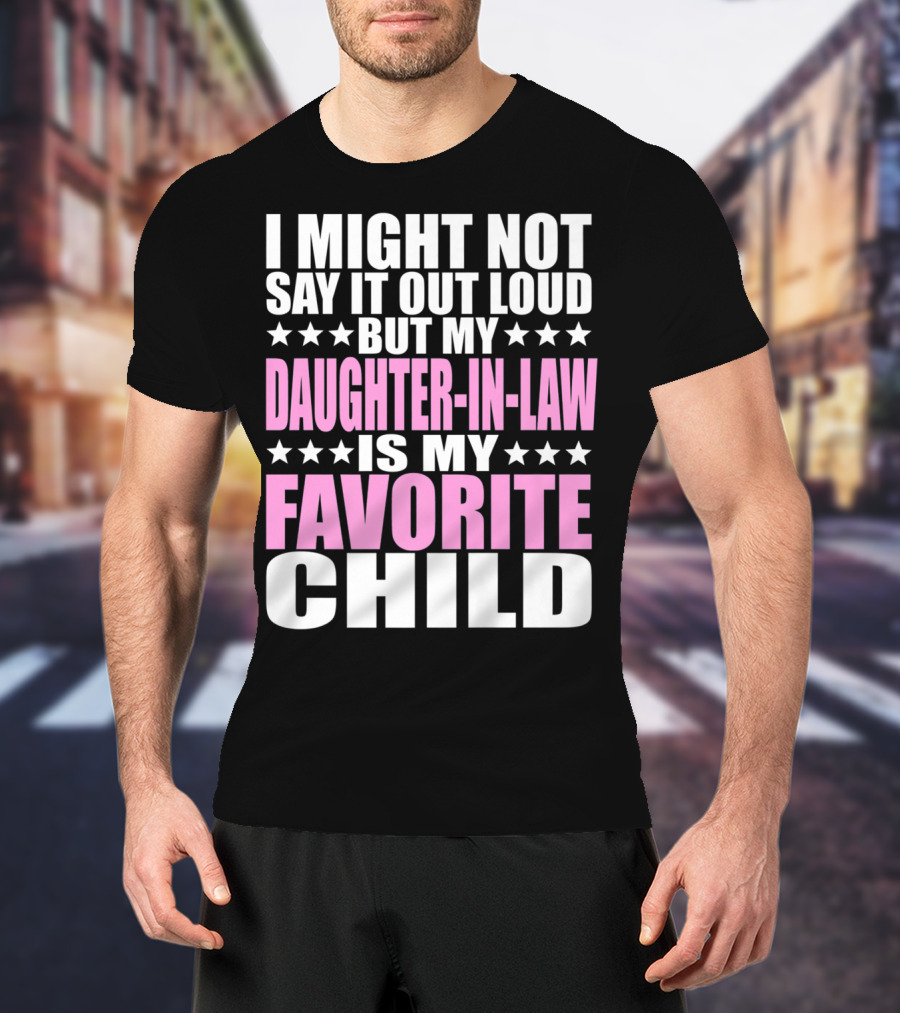 I Might Not Say It Out Loud But My Daughter-in-Law Is My Favorite Child T-Shirt