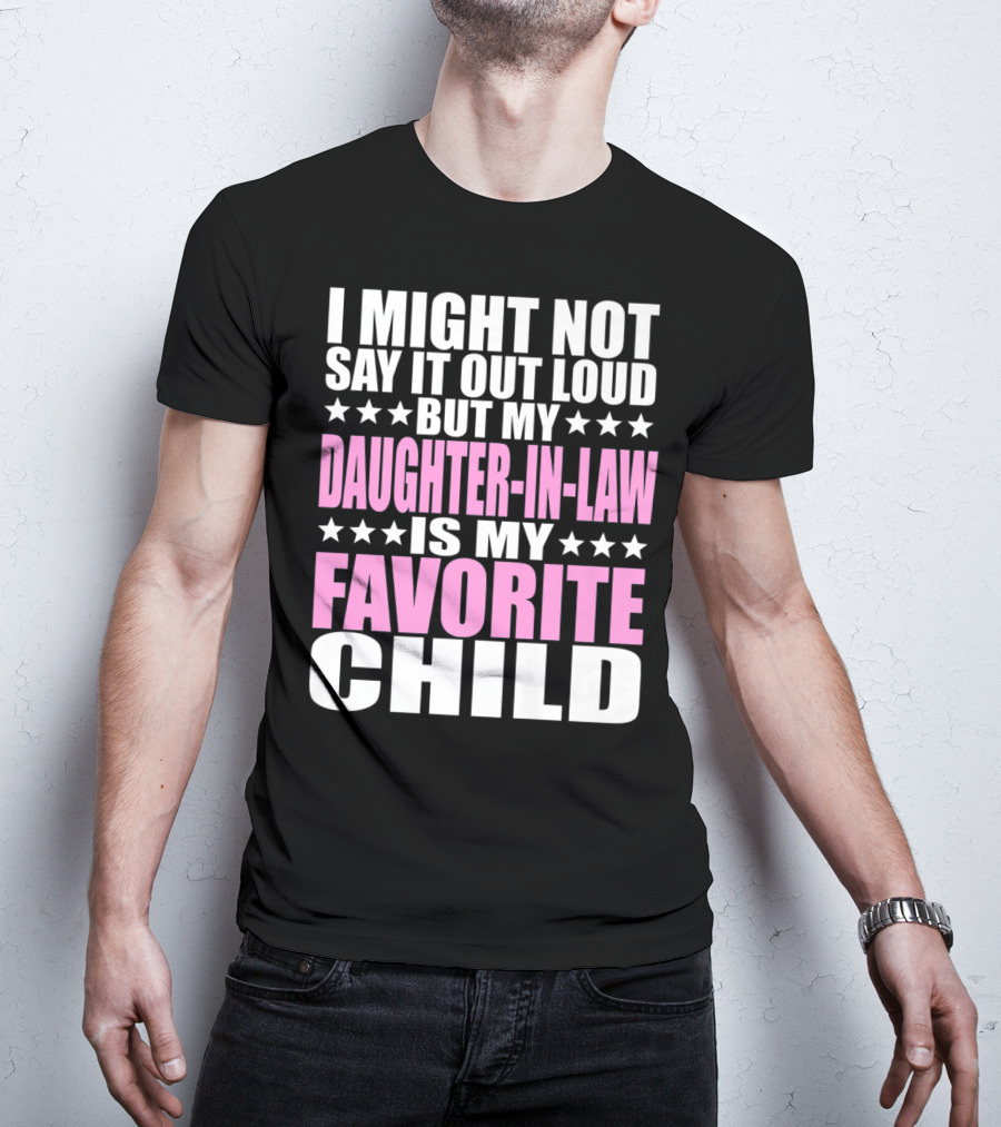 I Might Not Say It Out Loud But My Daughter-in-Law Is My Favorite Child T-Shirt