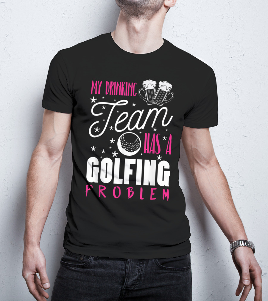 My Drinking Team Golfing Problem With Beer Mugs And Golf Ball T-Shirt