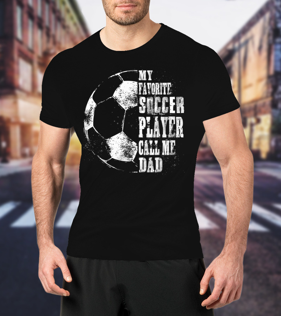 My Favorite Soccer Player Call Me Dad Soccer Ball T-Shirt