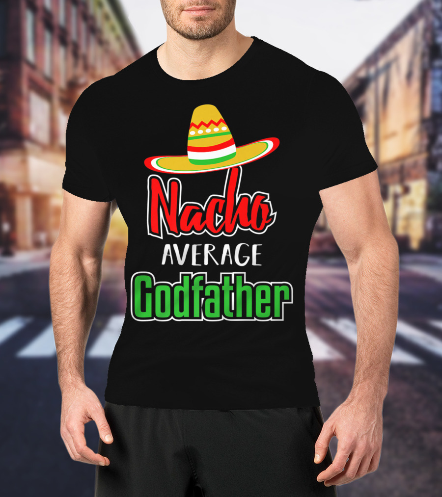 Nacho Average Godfather Sombrero Fun Favorite Godparent T-Shirt