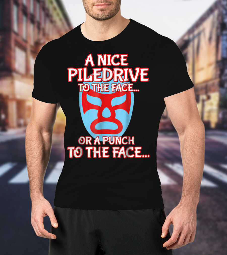 A Nice Piledrive To The Face Or A Punch To The Face Nacho Wrestling Mask T-Shirt