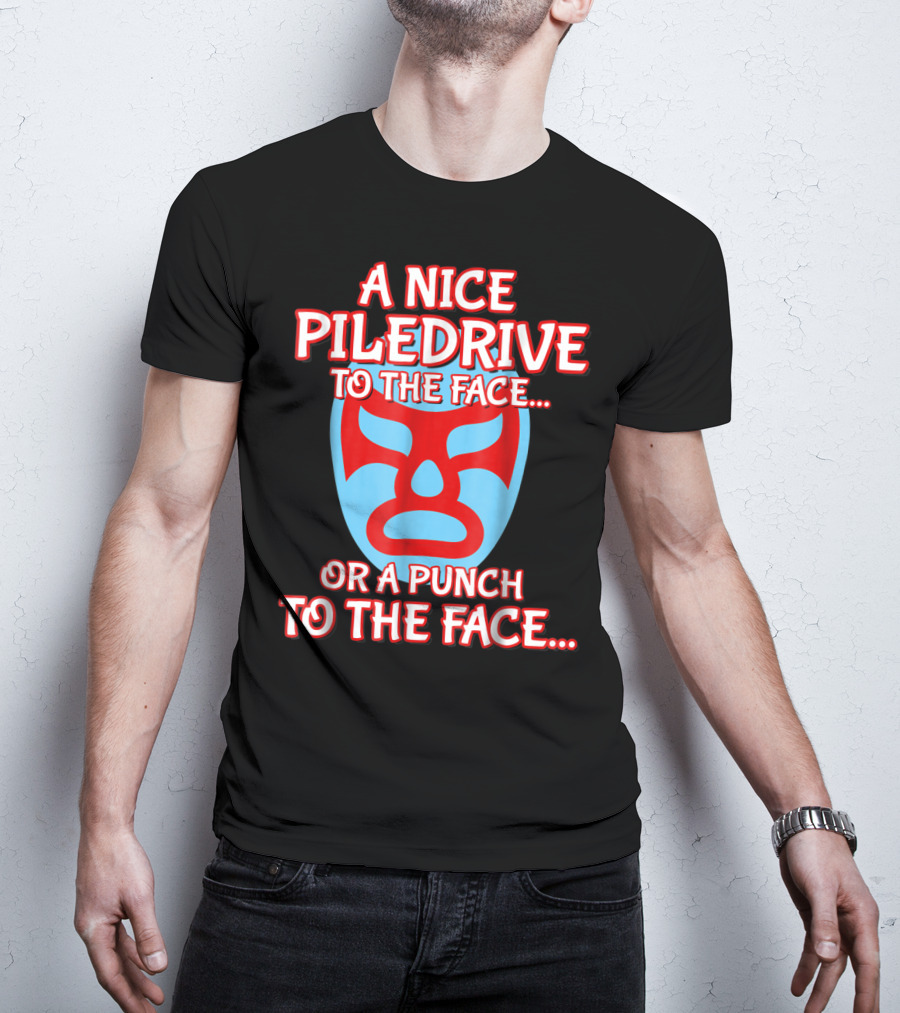 A Nice Piledrive To The Face Or A Punch To The Face Nacho Wrestling Mask T-Shirt
