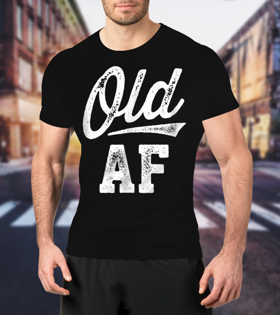Old AF Funny Over The Hill Birthday T-Shirt