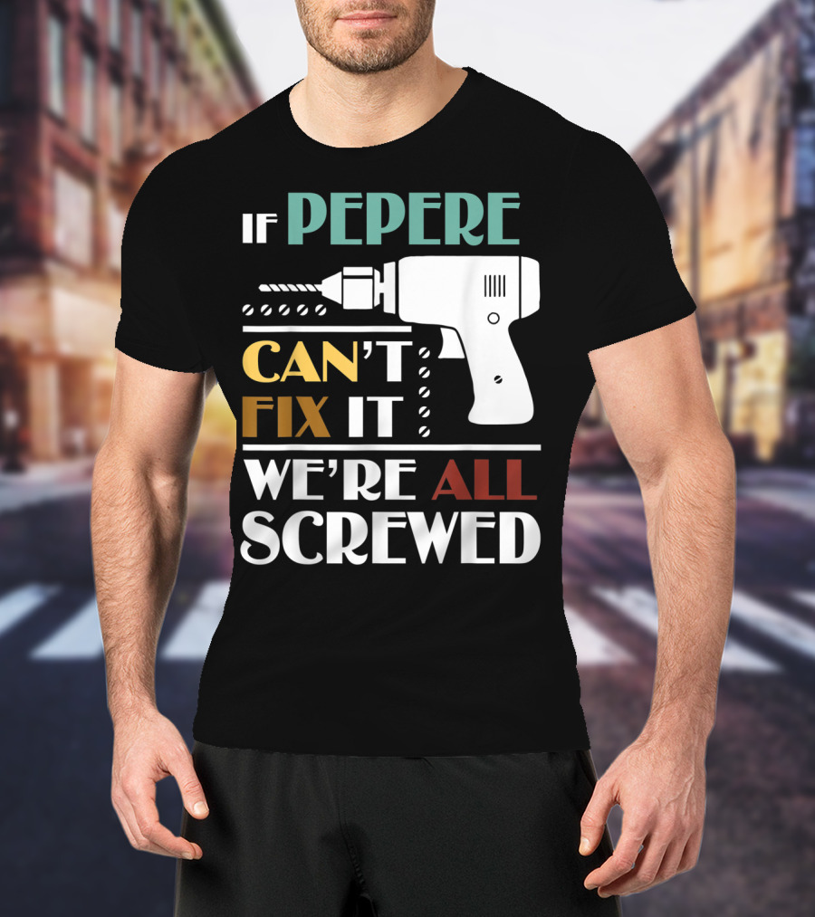 If Pepere Can't Fix It We're All Screwed T-Shirt