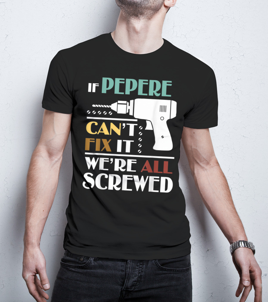 If Pepere Can't Fix It We're All Screwed T-Shirt