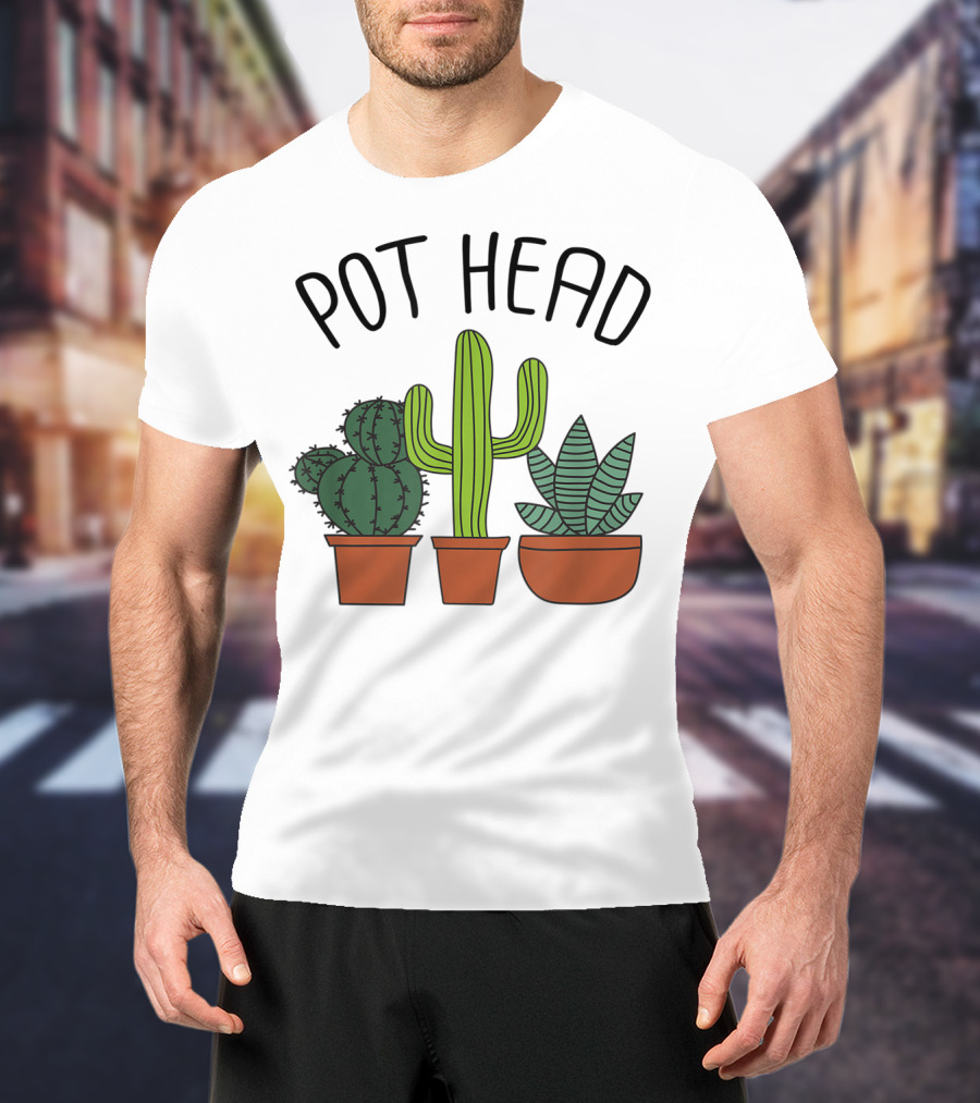 Pot Head Cactus And Succulent Lover For Gardeners T-Shirt