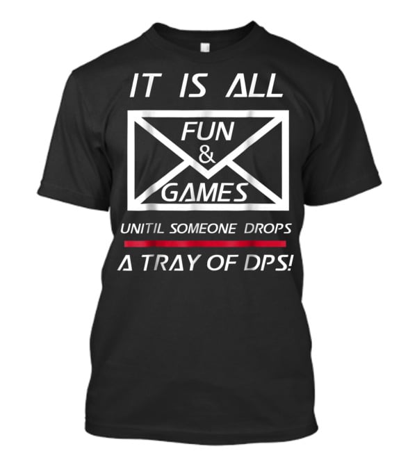 It Is All Fun And Games Until Someone Drops A Tray Of DPS T-Shirt