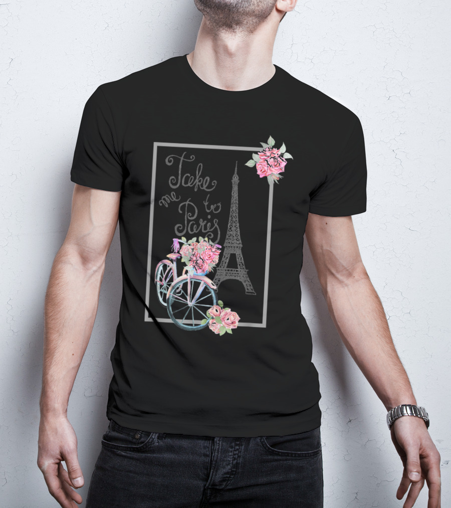 Take Me To Paris Eiffel Tower Bicycle With Roses Love Paris French T-Shirt