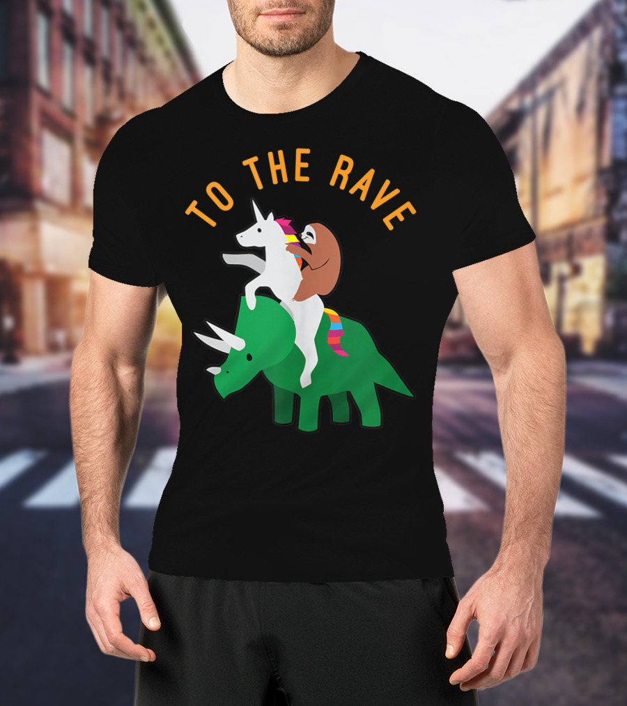 To The Rave Unicorn Sloth Riding Dinosaur EDM Funny T-Shirt