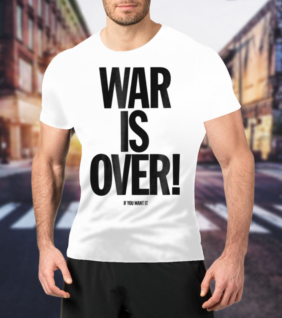 War Is Over If You Want It T-Shirt