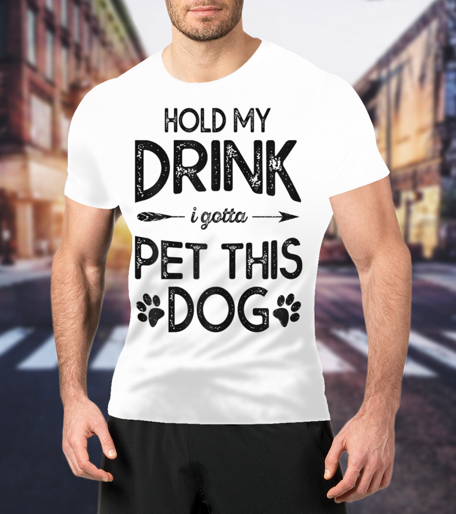 Hold My Drink I Gotta Pet This Dog T-Shirt