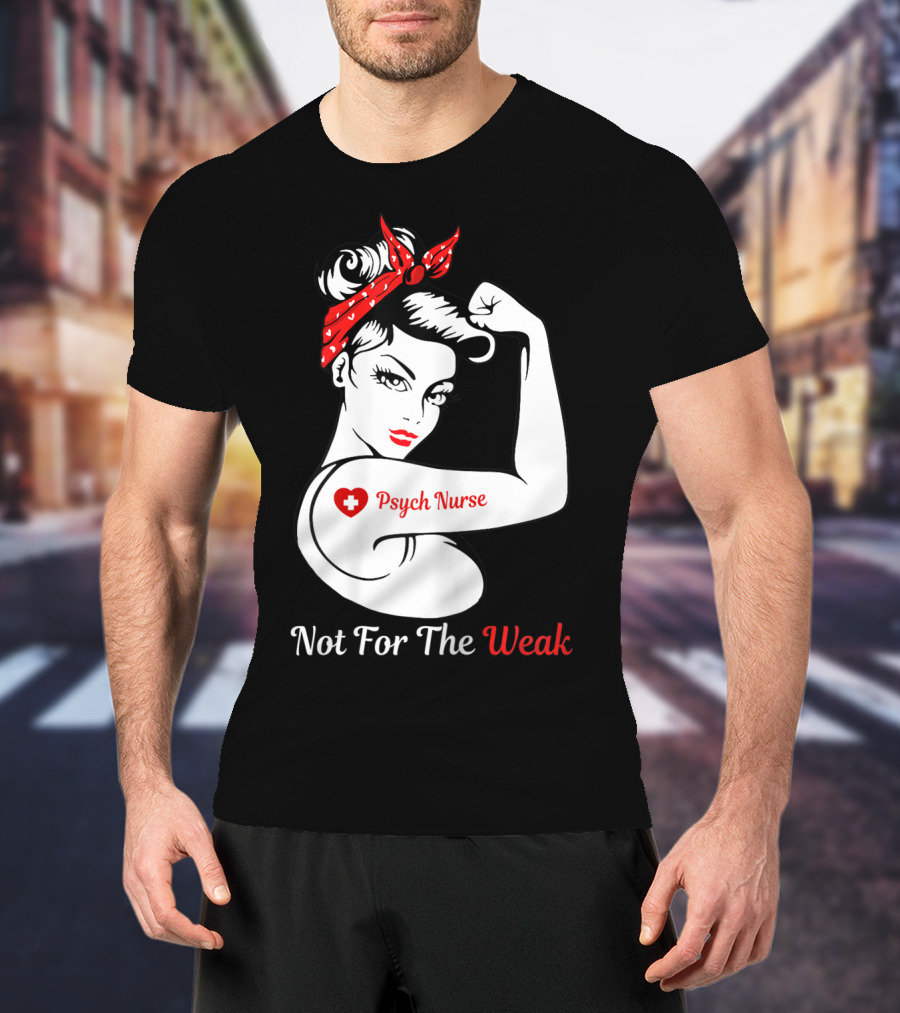 Psych Nurse Not For The Weak Rosie The Riveter T-Shirt