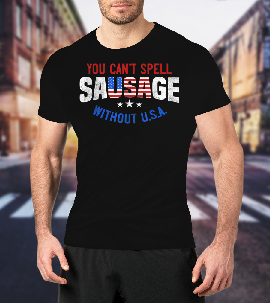 You Can't Spell Sausage Without U.S.A. Patriotic T-Shirt