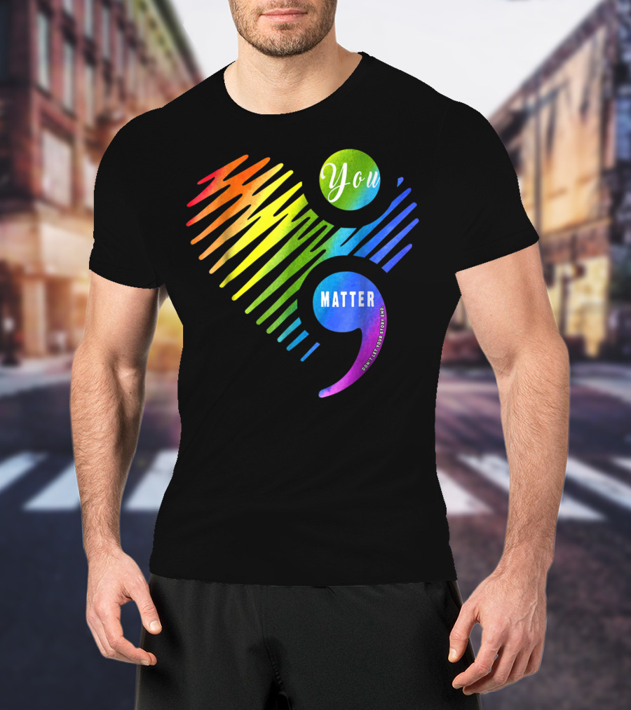 You Matter Don't Let Your Story End Heart Semicolon Rainbow T-Shirt