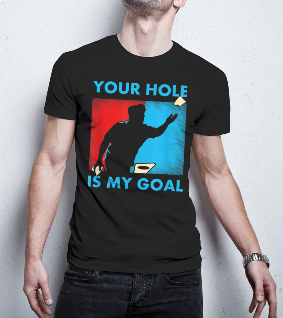 Your Hole Is My Goal Cornhole Tournament T-Shirt