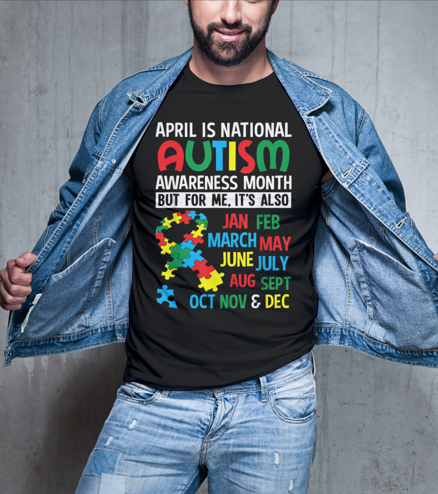 April Is National Autism Awareness Month But For Me It's Also Jan Feb March May June July Aug Sept Oct Nov And Dec T-Shirt