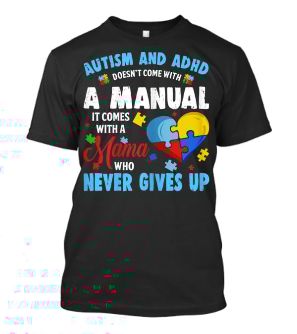 Autism ADHD Doesn't Come With A Manual It Comes With A Mama Who Never Gives Up T-Shirt