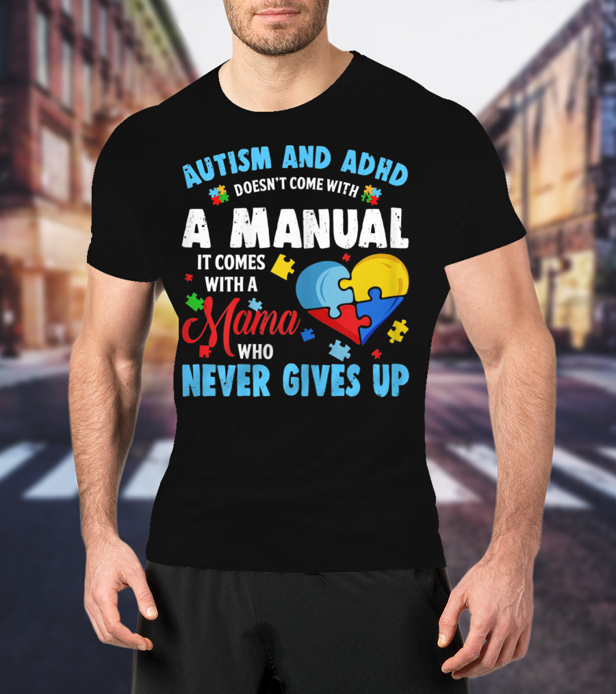 Autism ADHD Doesn't Come With A Manual It Comes With A Mama Who Never Gives Up T-Shirt