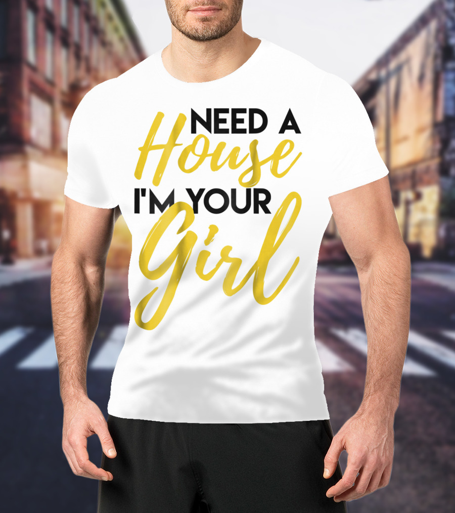 Need A House I'm Your Girl Real Estate Investor T-Shirt