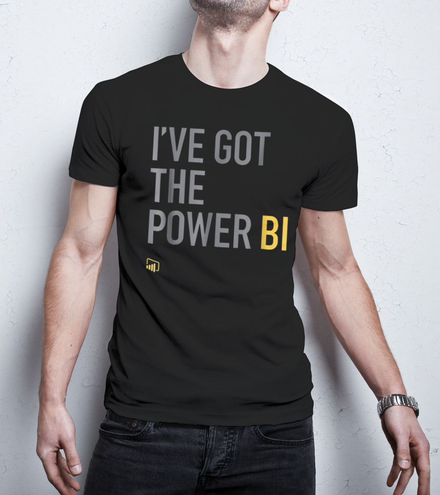 I've Got The Power BI Microsoft Data Analytics T-Shirt