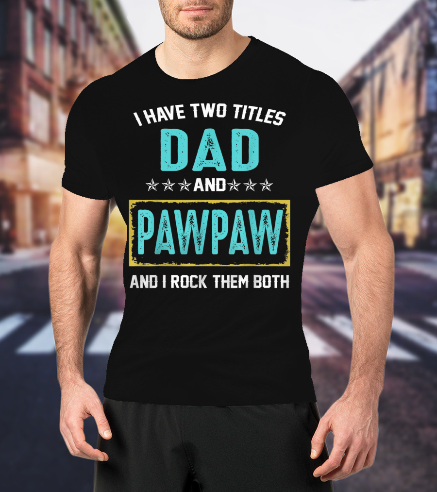 I Have Two Titles Dad And PawPaw And I Rock Them Both T-Shirt