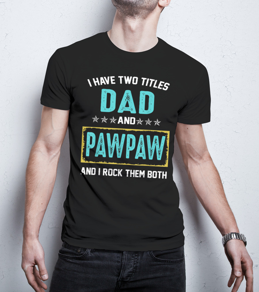 I Have Two Titles Dad And PawPaw And I Rock Them Both T-Shirt