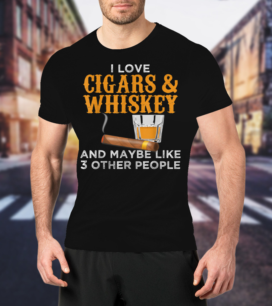 I Love Cigars And Whiskey And Maybe Like 3 Other People T-Shirt