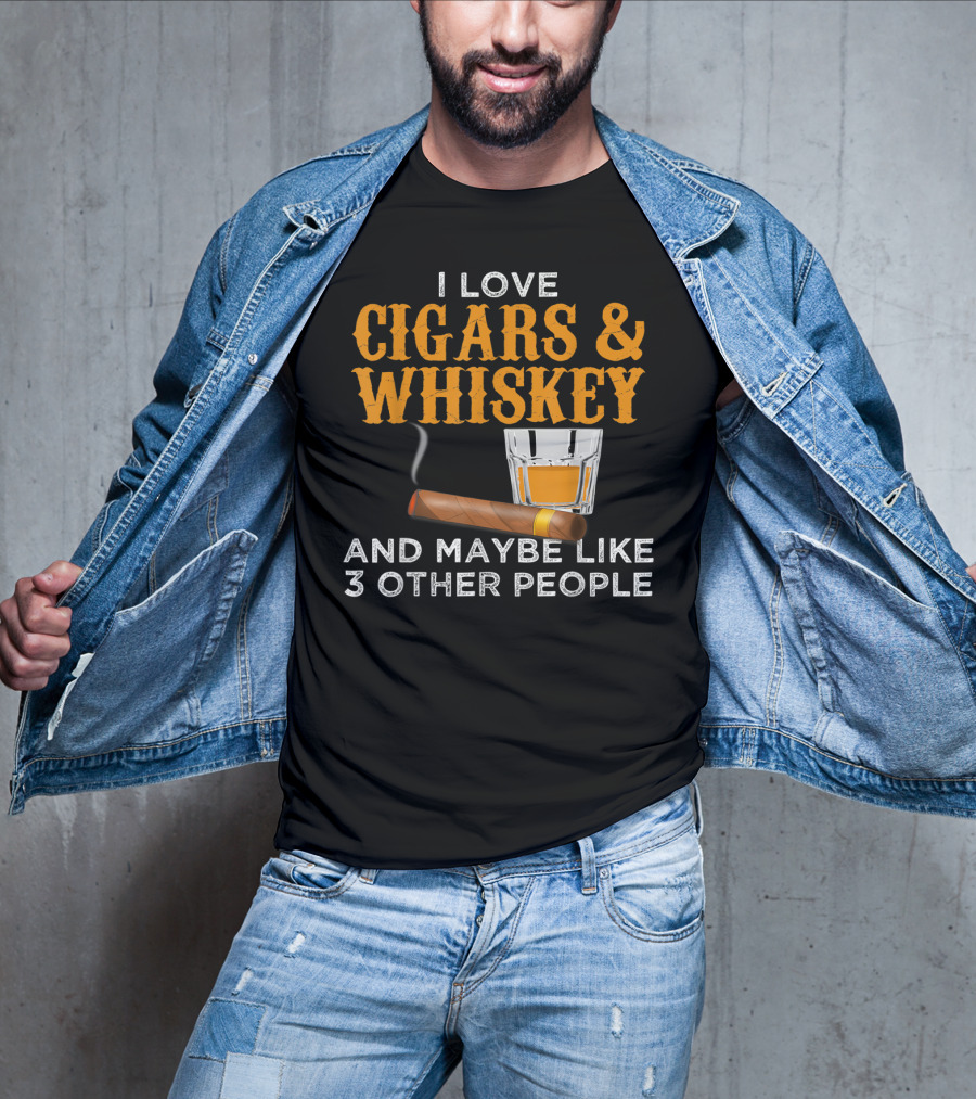 I Love Cigars And Whiskey And Maybe Like 3 Other People T-Shirt