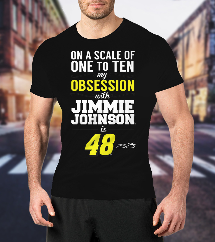 On A Scale Of One To Ten My Obsession With Jimmie Johnson Is 48 T-Shirt