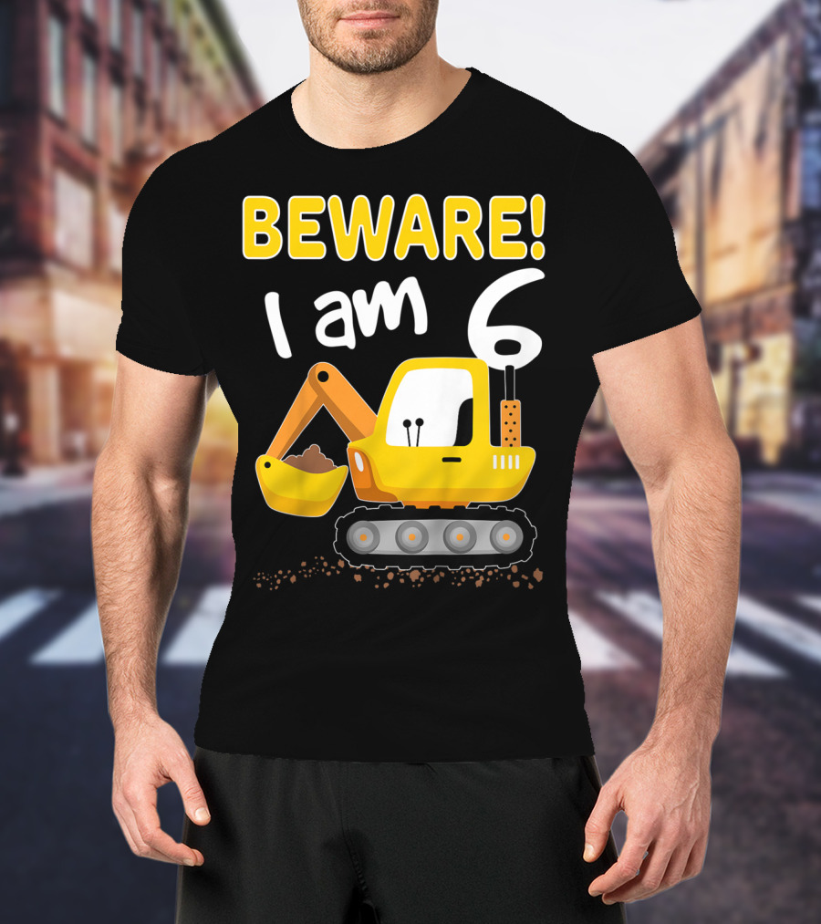 BEWARE I Am 6 Excavator Kids Birthday T-Shirt