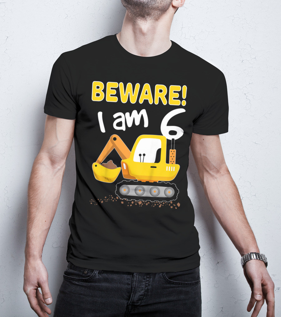 BEWARE I Am 6 Excavator Kids Birthday T-Shirt