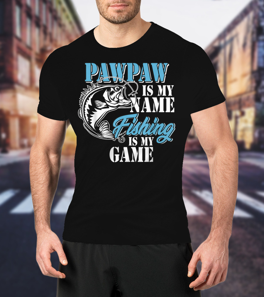 PAWPAW Is My Name Fishing Is My Game T-Shirt